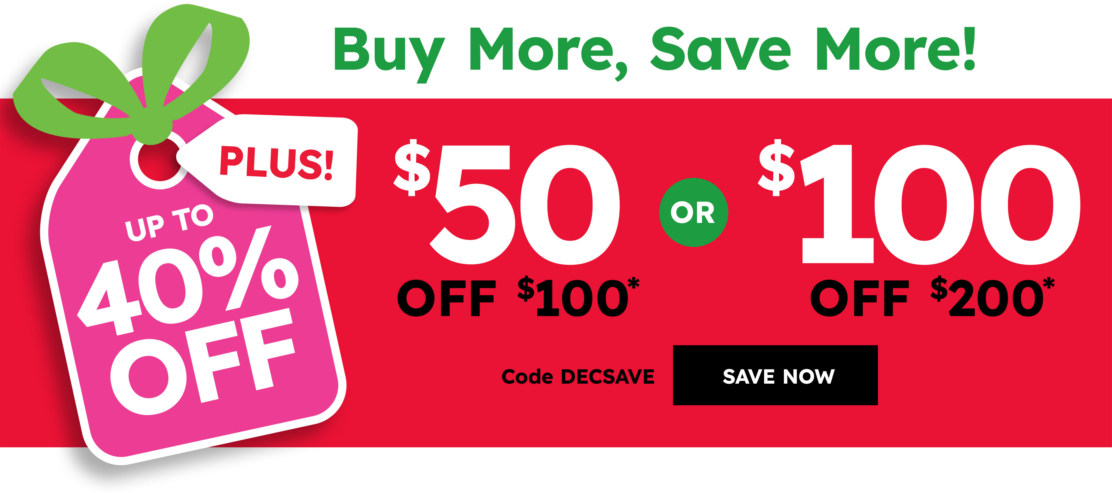 Buy more, save more up to 40% off plus! $50 off $100 or $100 off $200 code DECSAVE save now