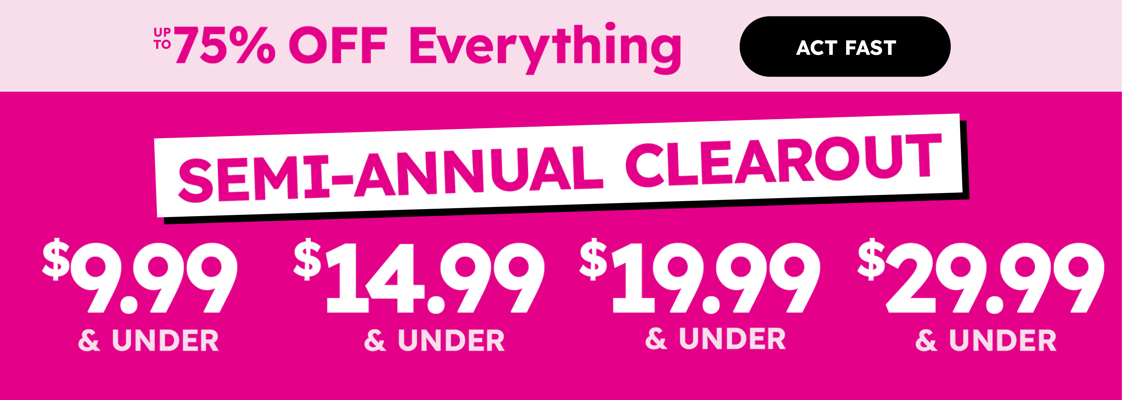 semi annual clearout up to 75% off everything act fast